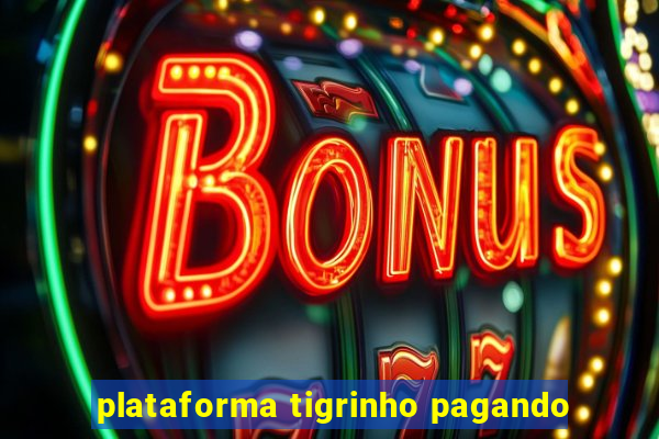 plataforma tigrinho pagando